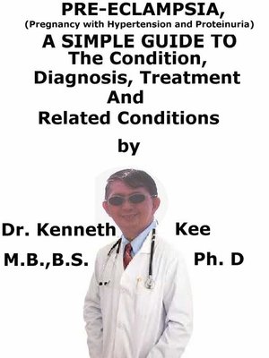 cover image of Pre-eclampsia, (Pregnancy with Hypertension and Proteinuria) a Simple Guide to the Condition, Diagnosis, Treatment and Related Conditions